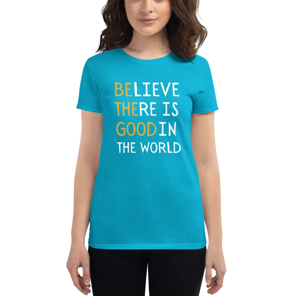 BELIEVE THERE IS GOOD IN THE WORLD Women's short sleeve t-shirt