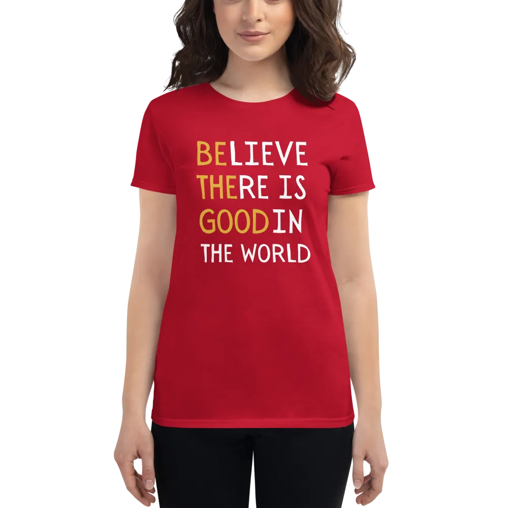 BELIEVE THERE IS GOOD IN THE WORLD Women's short sleeve t-shirt