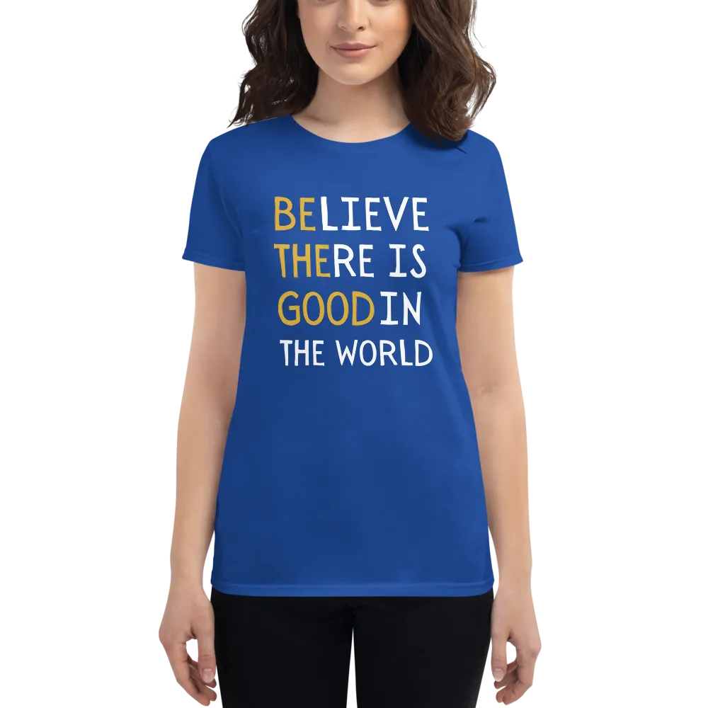 BELIEVE THERE IS GOOD IN THE WORLD Women's short sleeve t-shirt