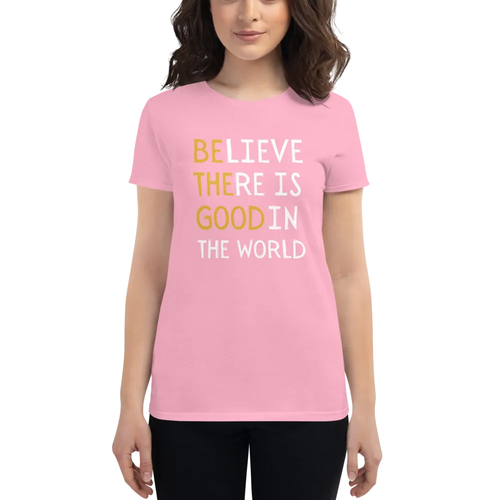 BELIEVE THERE IS GOOD IN THE WORLD Women's short sleeve t-shirt