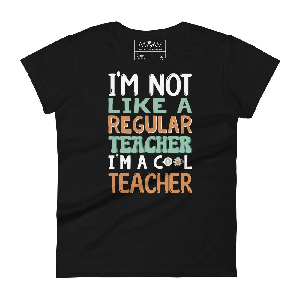 I’m Not Like a Regular Teacher, I’m a Cool Women’s T-Shirt