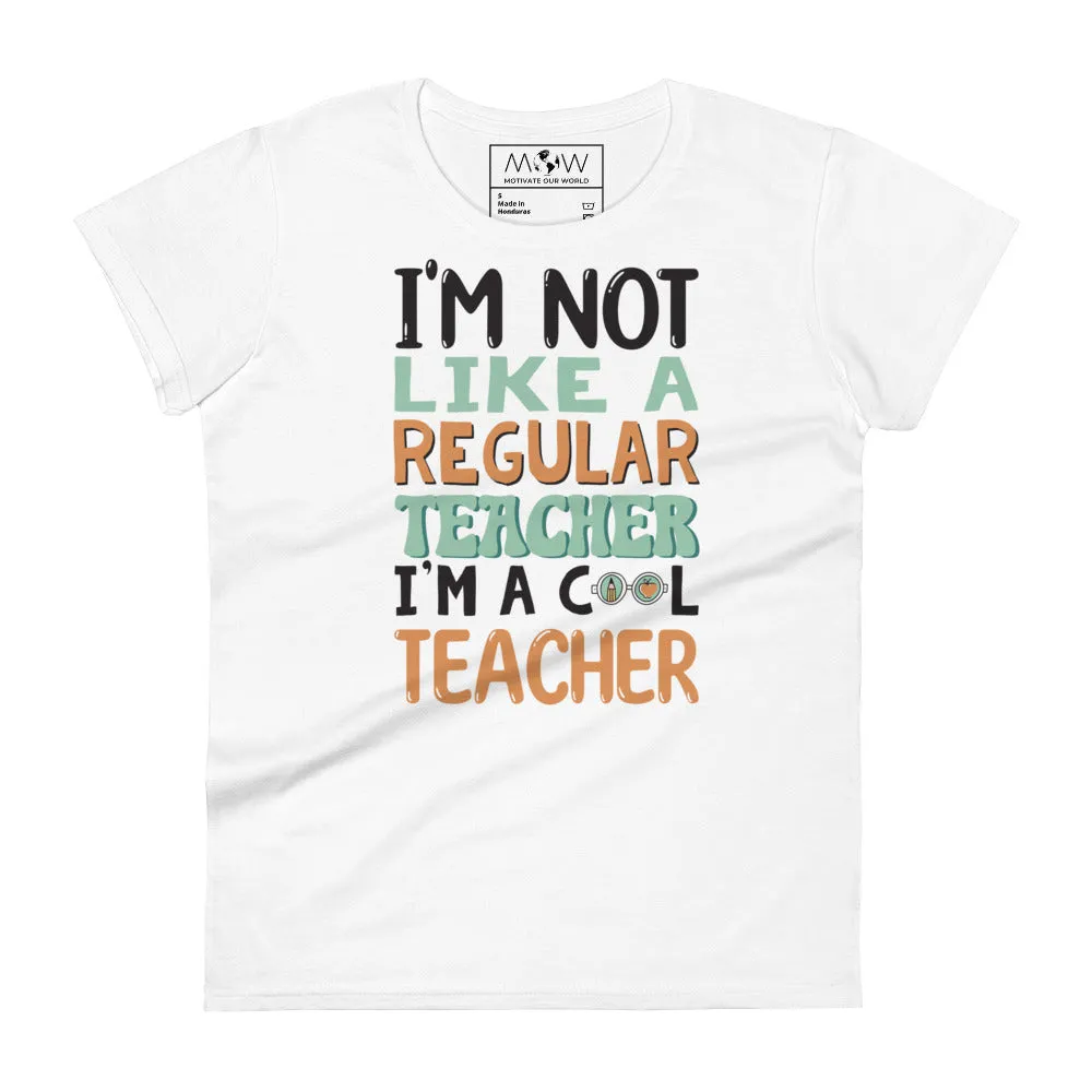 I’m Not Like a Regular Teacher, I’m a Cool Women’s T-Shirt