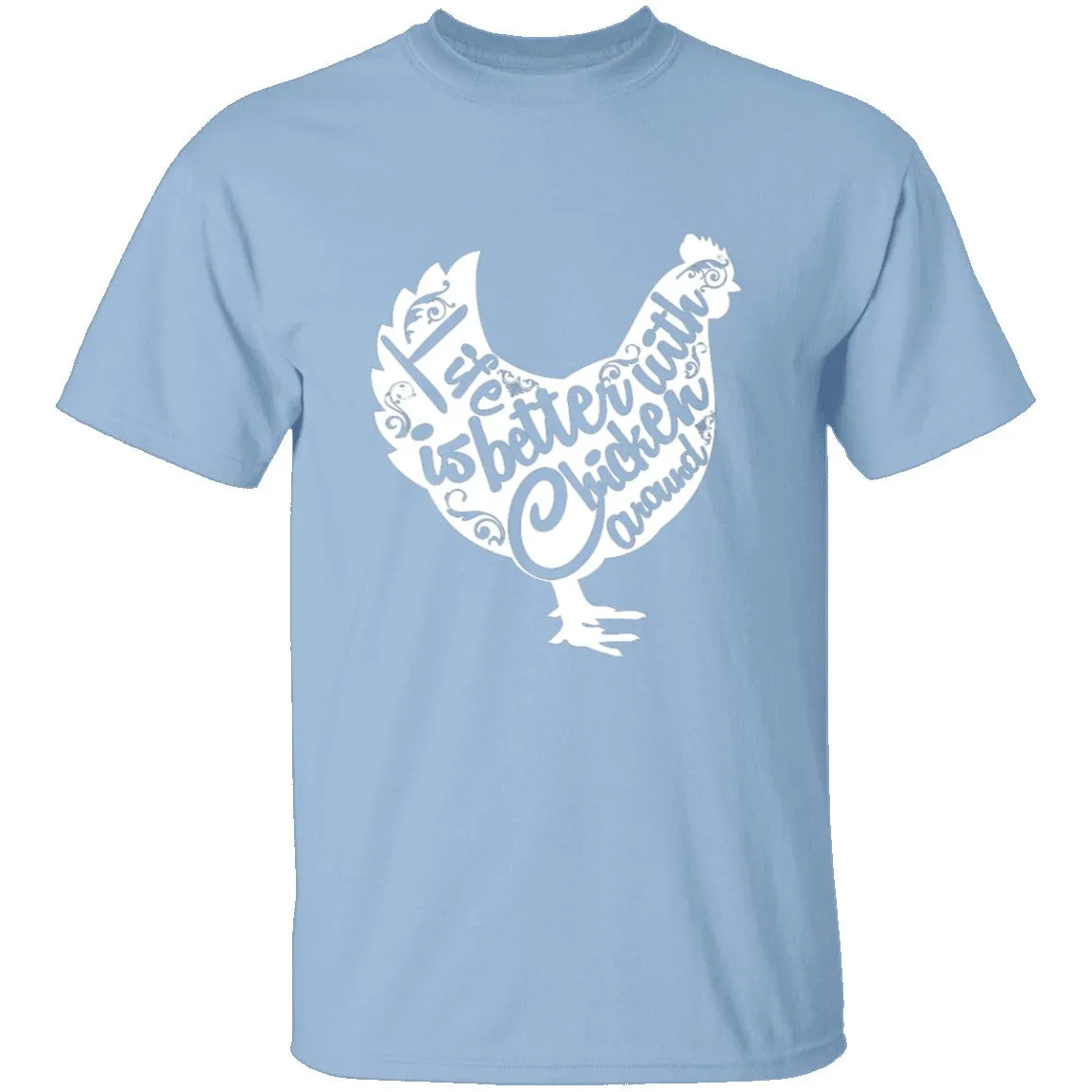 Life Is Better With Chickens Around T-Shirt