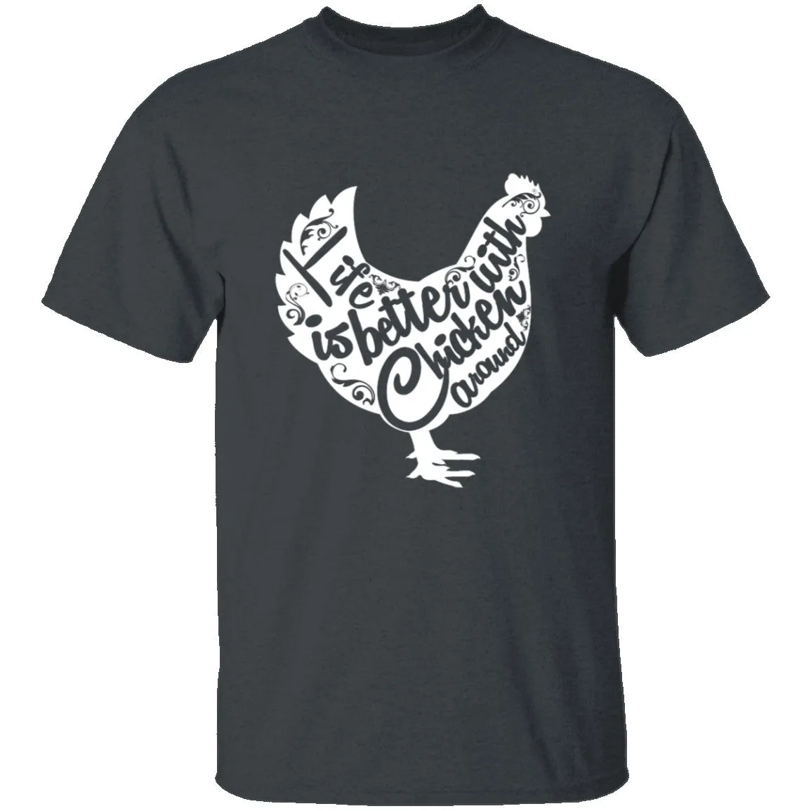 Life Is Better With Chickens Around T-Shirt