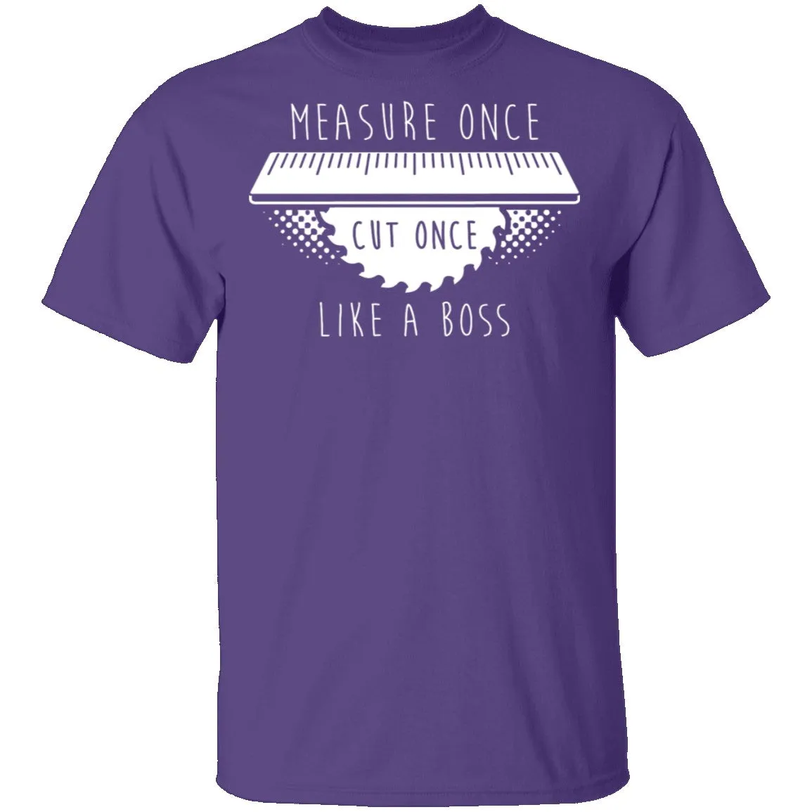 Measure Once Cut Once T-Shirt