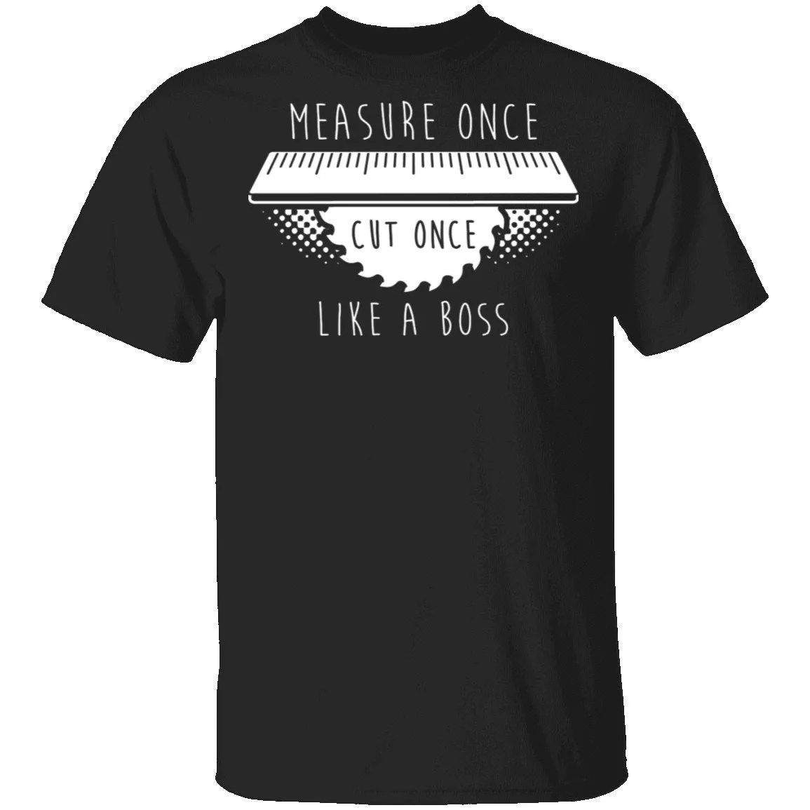 Measure Once Cut Once T-Shirt