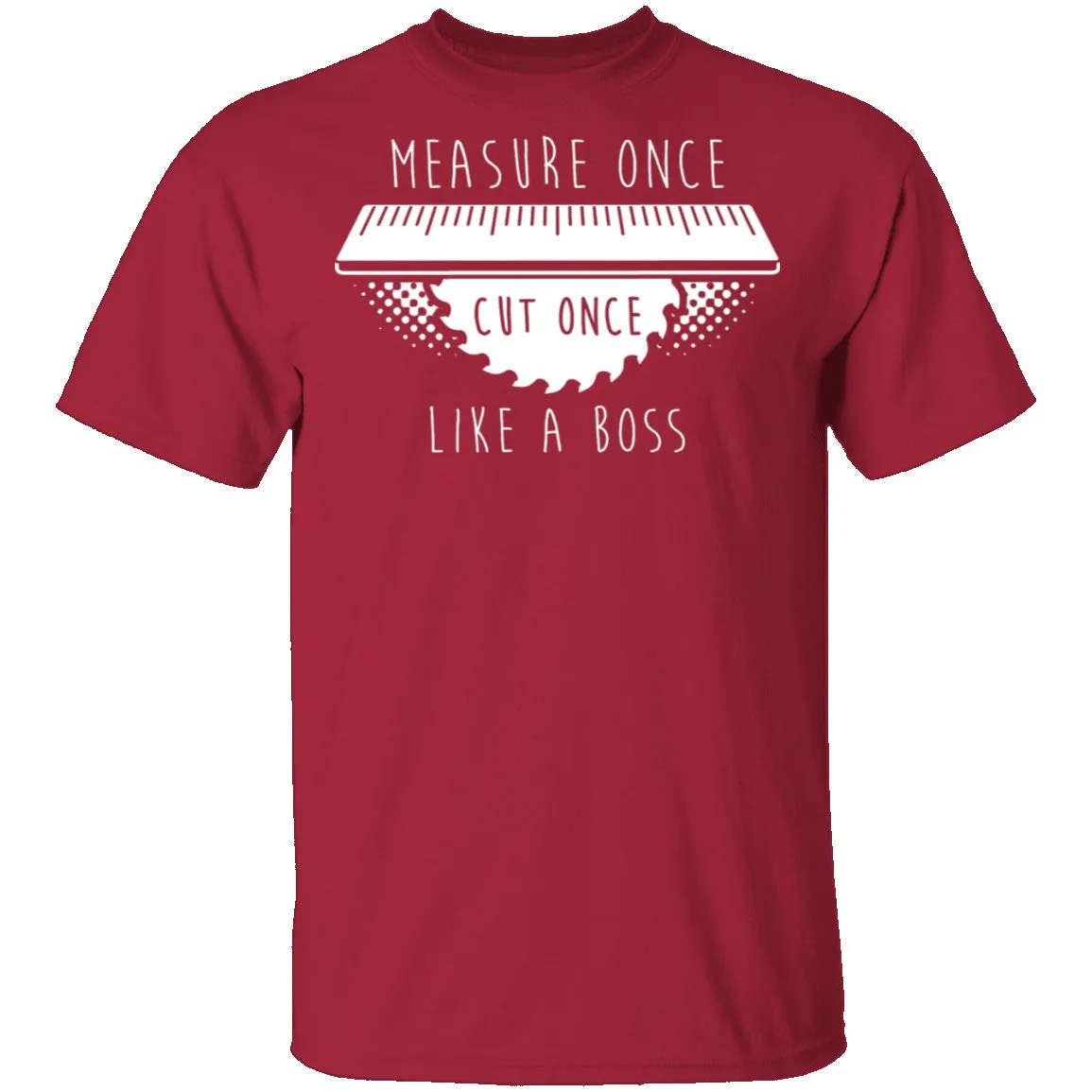 Measure Once Cut Once T-Shirt