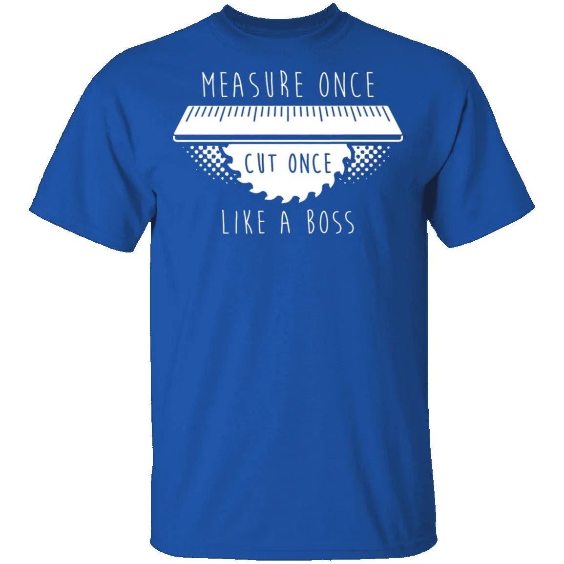 Measure Once Cut Once T-Shirt
